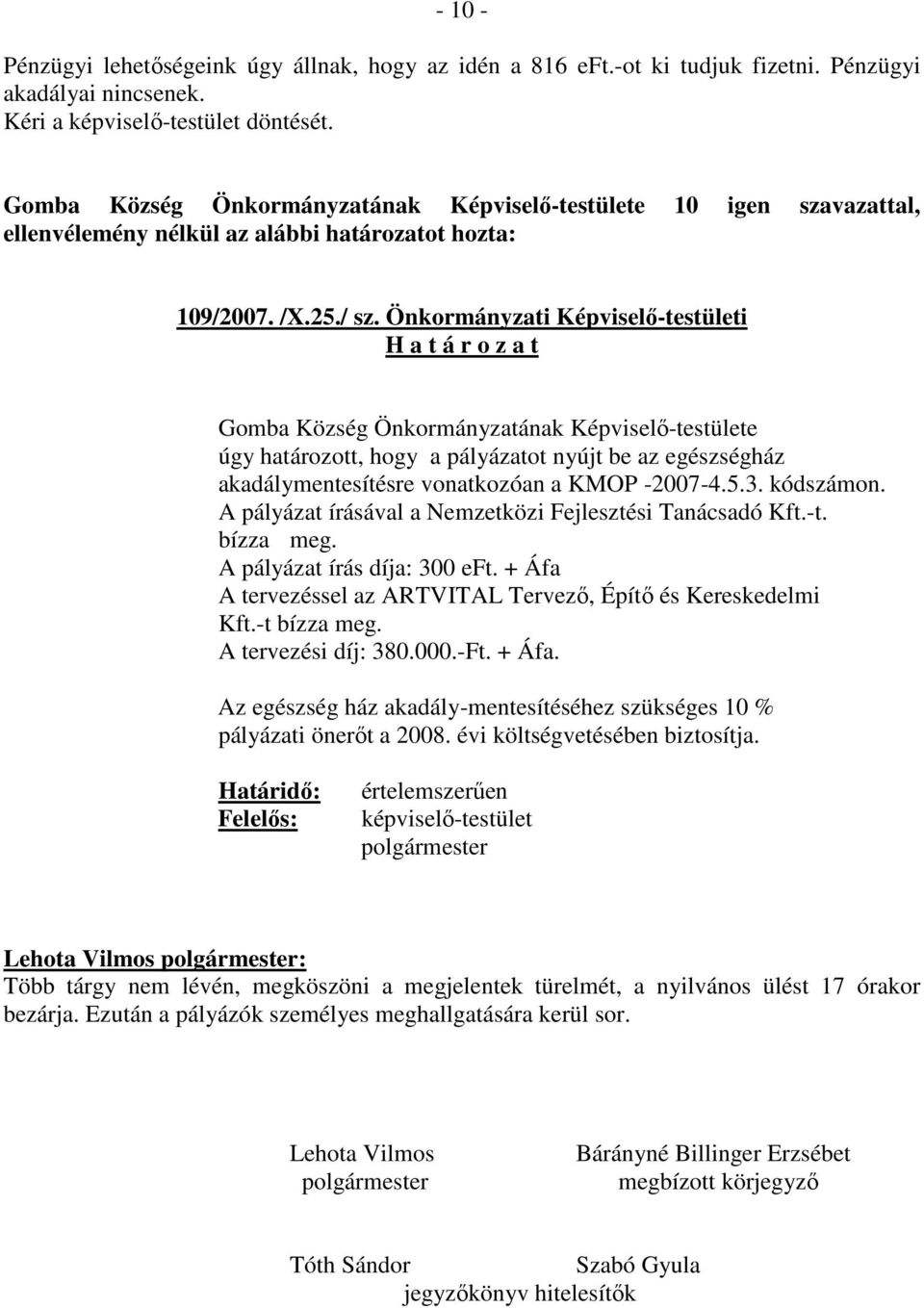 kódszámon. A pályázat írásával a Nemzetközi Fejlesztési Tanácsadó Kft.-t. bízza meg. A pályázat írás díja: 300 eft. + Áfa A tervezéssel az ARTVITAL Tervezı, Építı és Kereskedelmi Kft.-t bízza meg.