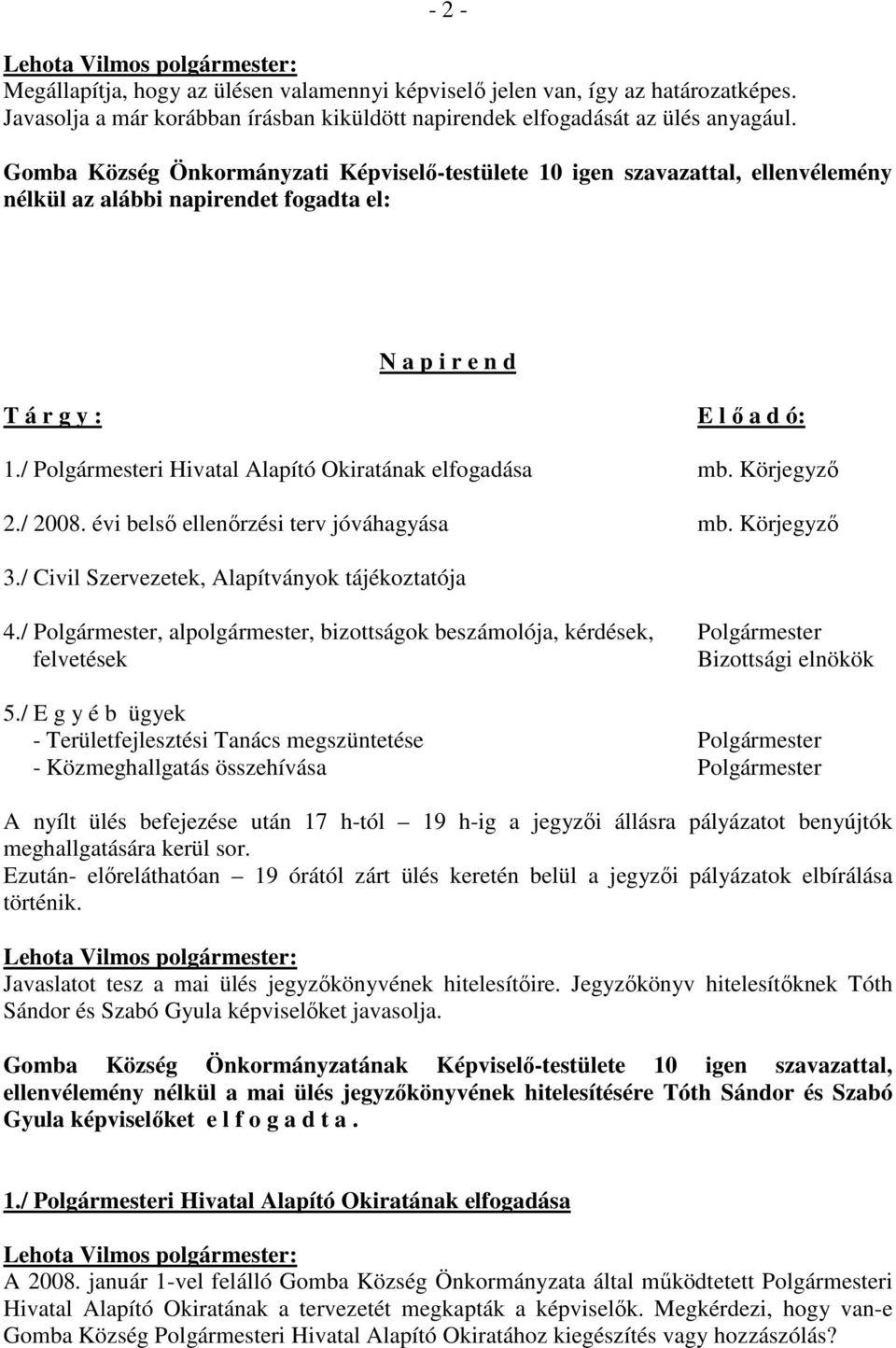 / Polgármesteri Hivatal Alapító Okiratának elfogadása mb. Körjegyzı 2./ 2008. évi belsı ellenırzési terv jóváhagyása mb. Körjegyzı 3./ Civil Szervezetek, Alapítványok tájékoztatója 4.