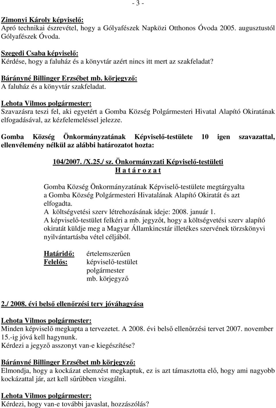 Szavazásra teszi fel, aki egyetért a Gomba Község Polgármesteri Hivatal Alapító Okiratának elfogadásával, az kézfelemeléssel jelezze. 104/2007. /X.25./ sz.