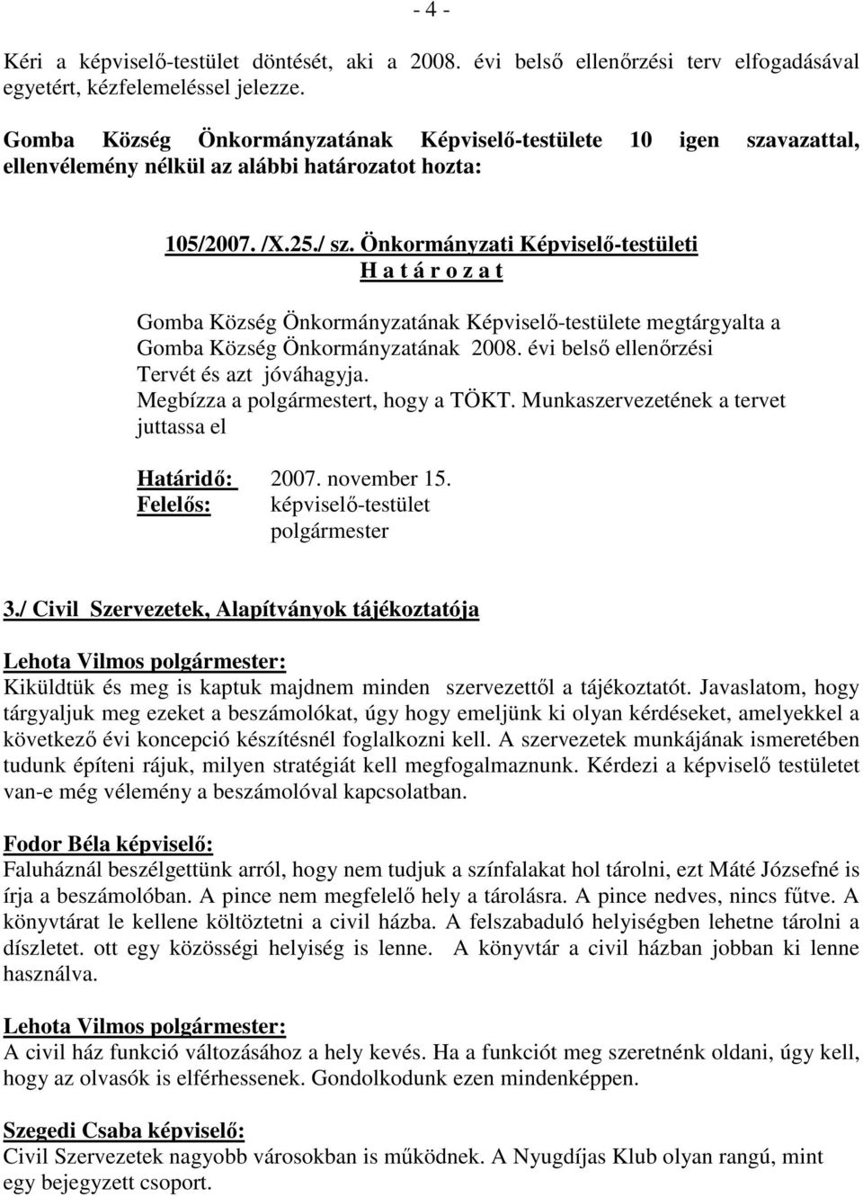 Megbízza a t, hogy a TÖKT. Munkaszervezetének a tervet juttassa el Határidı: 2007. november 15. Felelıs: képviselı-testület 3.