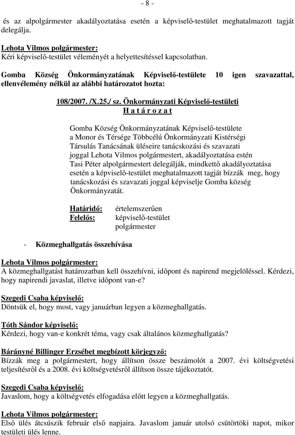 Lehota Vilmos t, akadályoztatása estén Tasi Péter alt delegálják, mindkettı akadályoztatása esetén a képviselı-testület meghatalmazott tagját bízzák meg, hogy tanácskozási és szavazati joggal