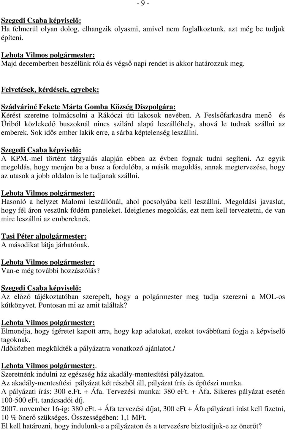 A Feslsıfarkasdra menı és Úriból közlekedı buszoknál nincs szilárd alapú leszállóhely, ahová le tudnak szállni az emberek. Sok idıs ember lakik erre, a sárba képtelenség leszállni. A KPM.