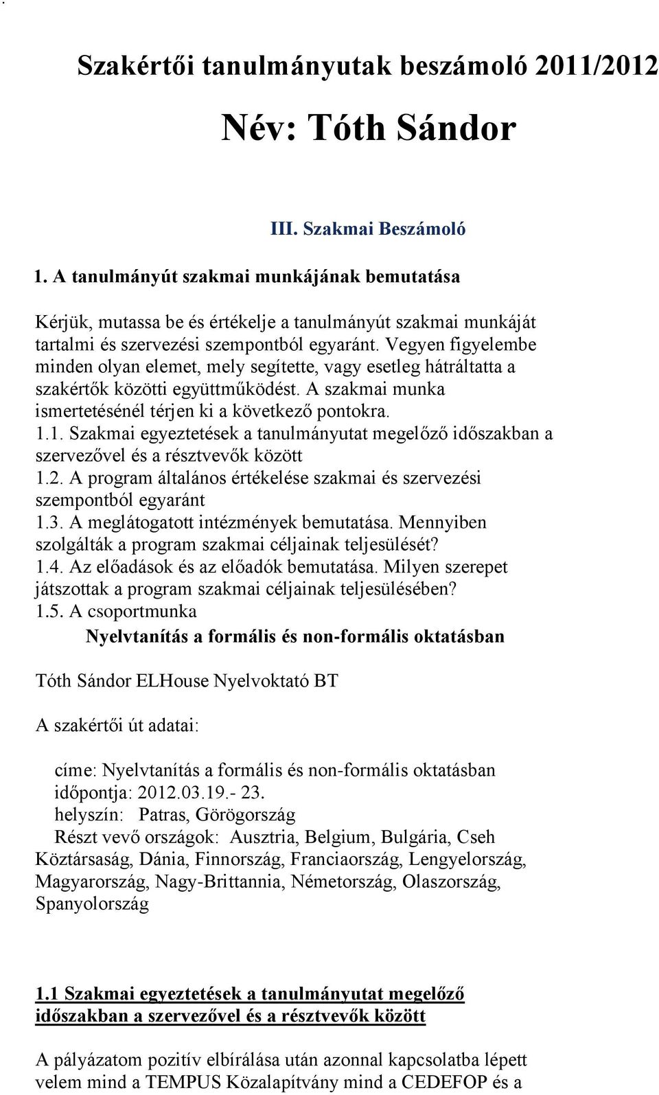 Vegyen figyelembe minden olyan elemet, mely segítette, vagy esetleg hátráltatta a szakértők közötti együttműködést. A szakmai munka ismertetésénél térjen ki a következő pontokra. 1.