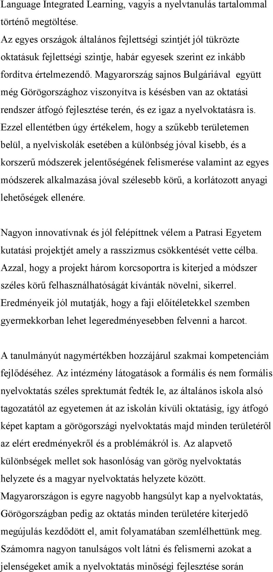 Magyarország sajnos Bulgáriával együtt még Görögországhoz viszonyítva is késésben van az oktatási rendszer átfogó fejlesztése terén, és ez igaz a nyelvoktatásra is.