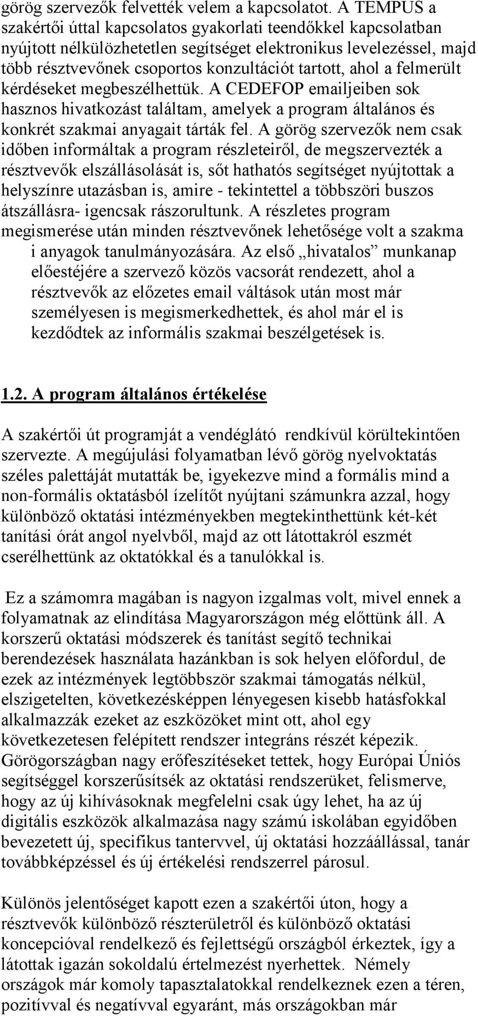 felmerült kérdéseket megbeszélhettük. A CEDEFOP emailjeiben sok hasznos hivatkozást találtam, amelyek a program általános és konkrét szakmai anyagait tárták fel.