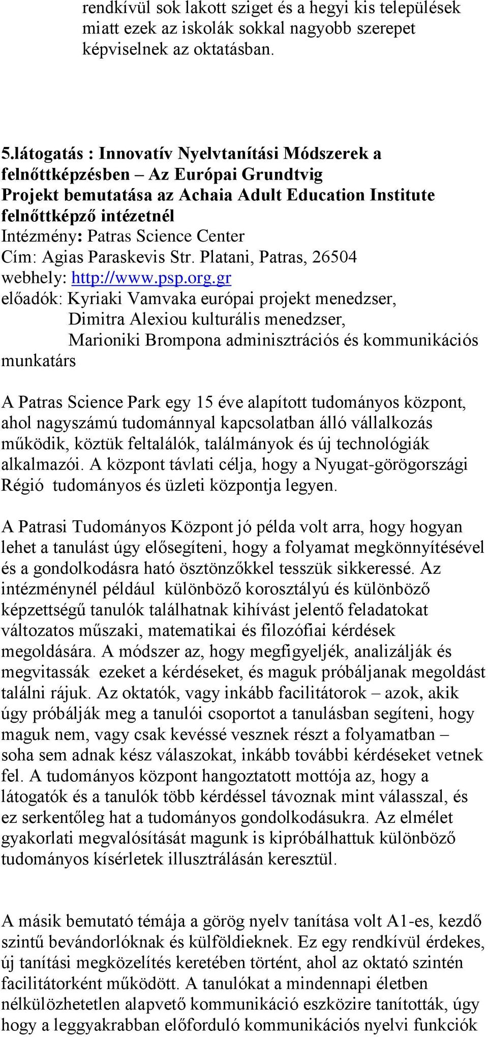 Cím: Agias Paraskevis Str. Platani, Patras, 26504 webhely: http://www.psp.org.