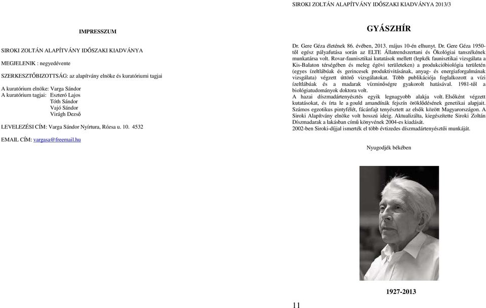 május 10-én elhunyt. Dr. Gere Géza 1950- től egész pályafutása során az ELTE Állatrendszertani és Ökológiai tanszékének munkatársa volt.