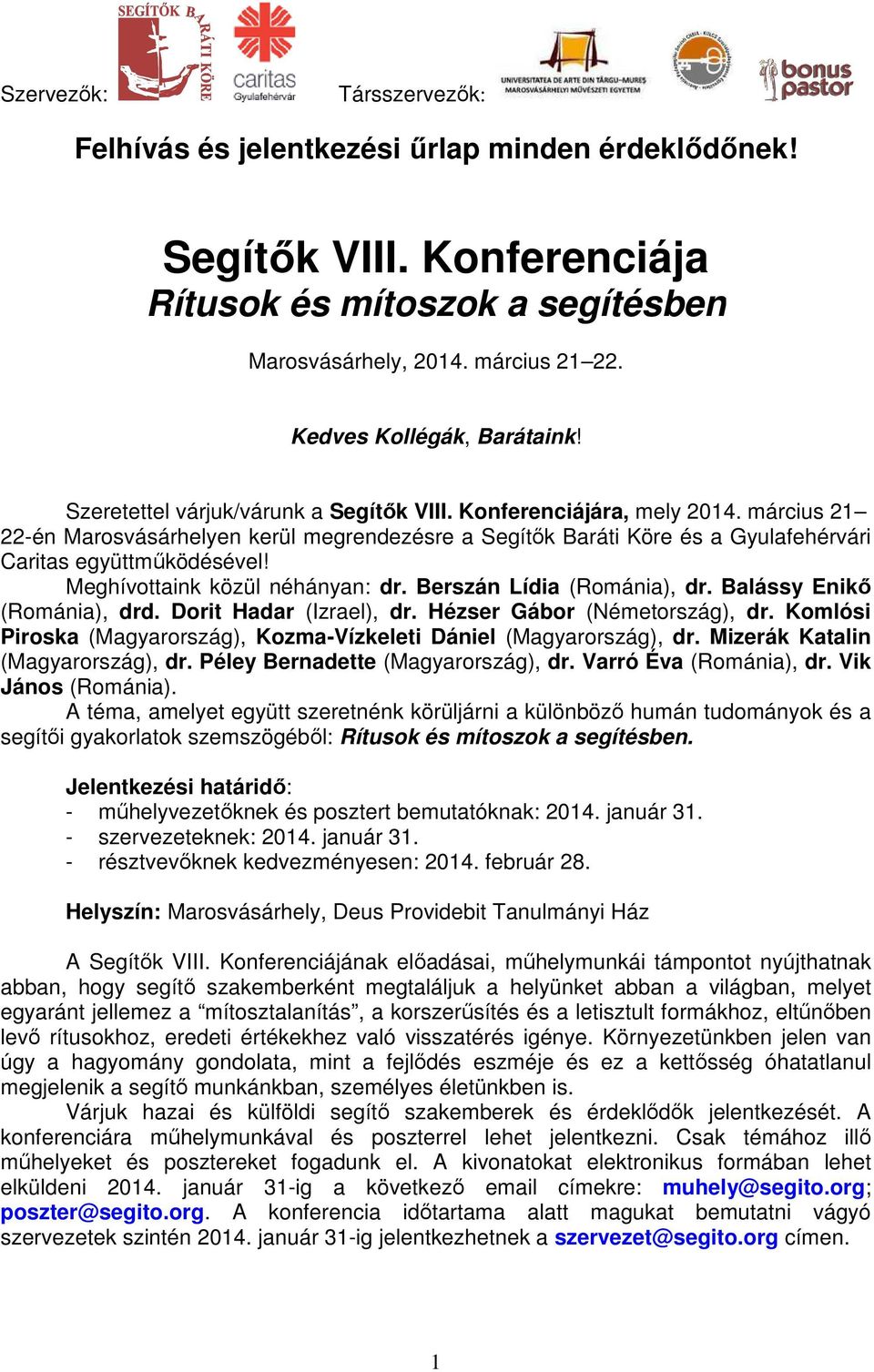 Meghívottaink közül néhányan: dr. Berszán Lídia (Románia), dr. Balássy Enikő (Románia), drd. Dorit Hadar (Izrael), dr. Hézser Gábor (Németország), dr.