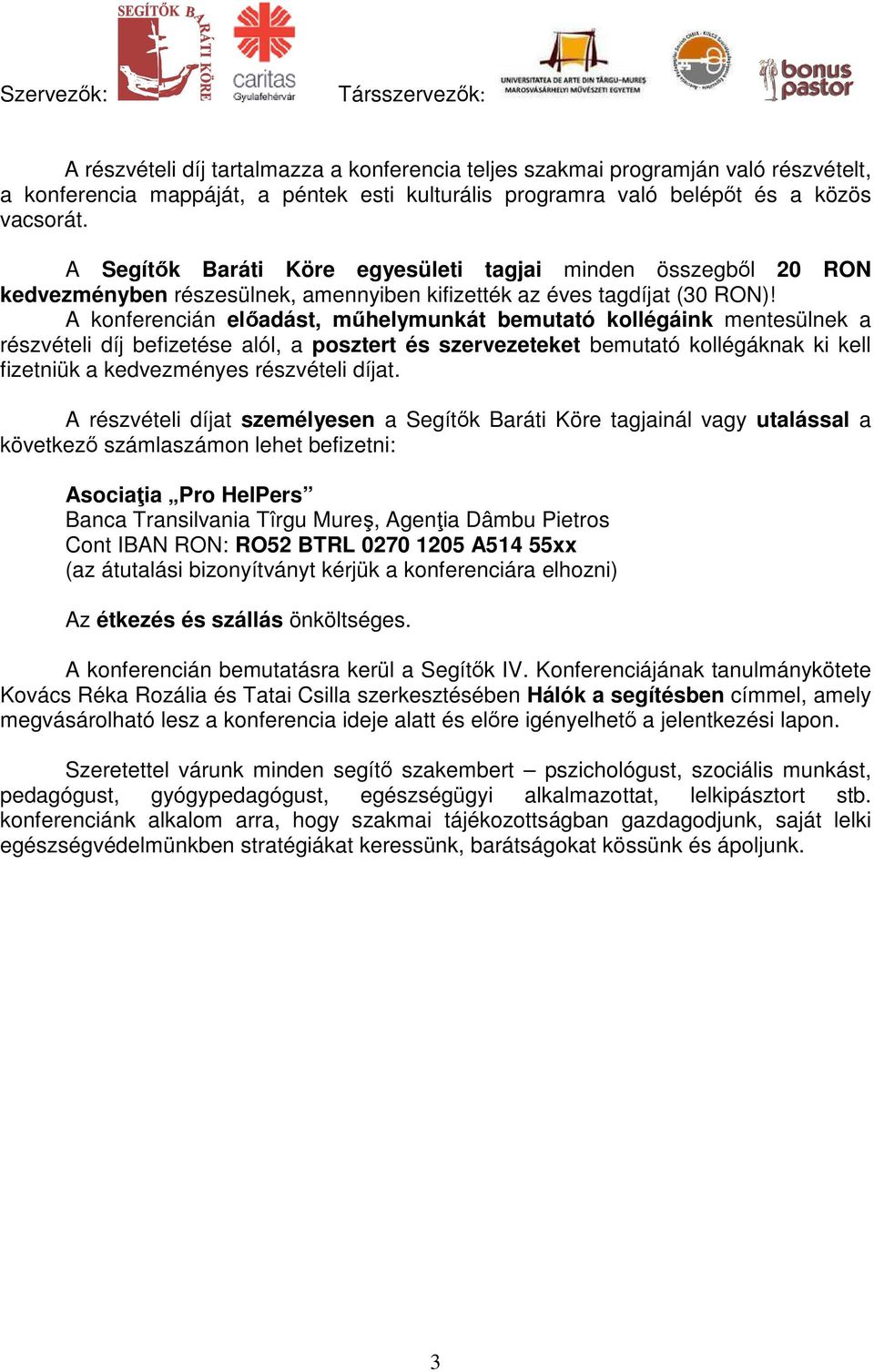 A konferencián előadást, műhelymunkát bemutató kollégáink mentesülnek a részvételi díj befizetése alól, a posztert és szervezeteket bemutató kollégáknak ki kell fizetniük a kedvezményes részvételi