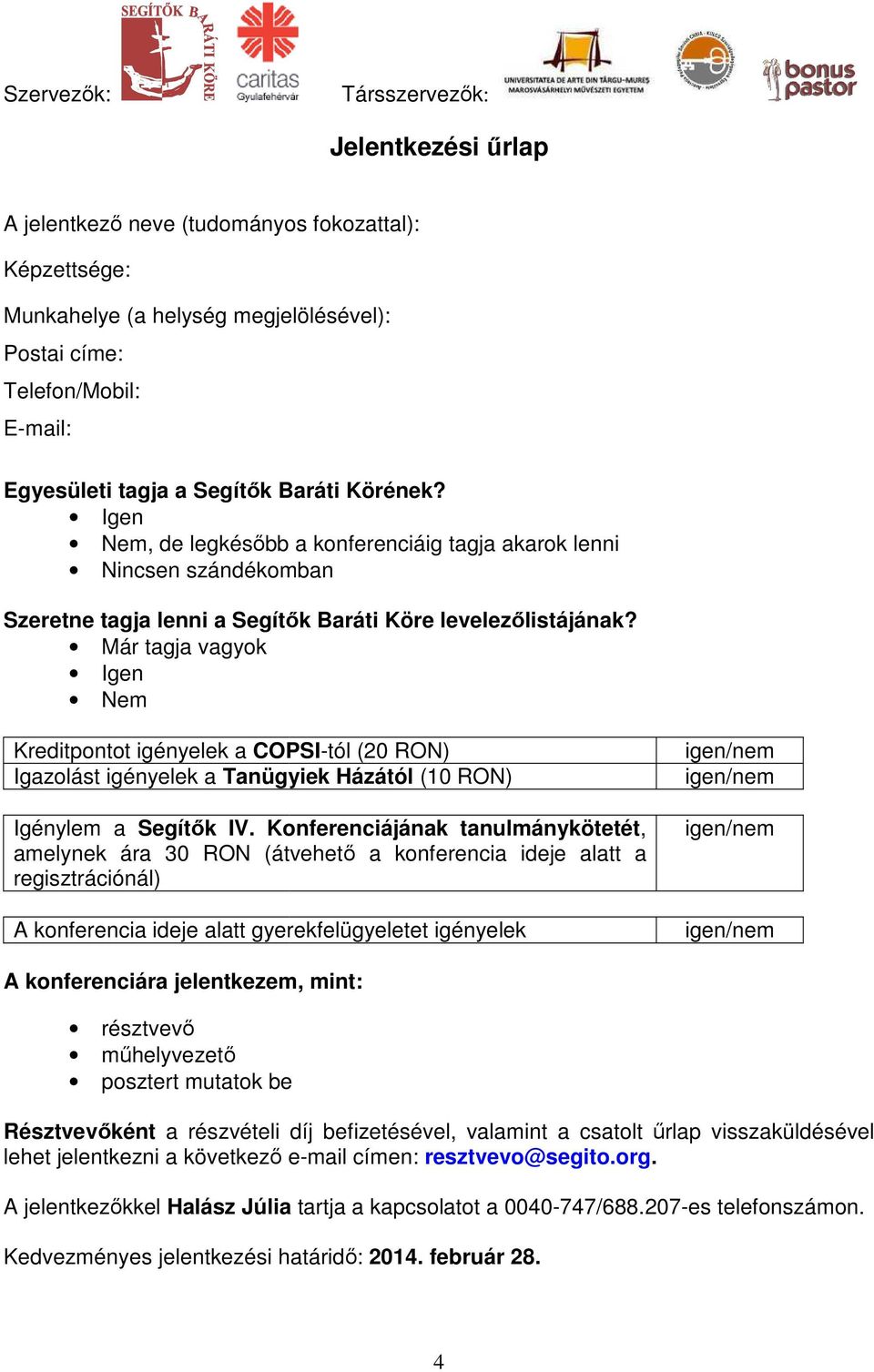 Már tagja vagyok Igen Nem Kreditpontot igényelek a COPSI-tól (20 RON) Igazolást igényelek a Tanügyiek Házától (10 RON) Igénylem a Segítők IV.