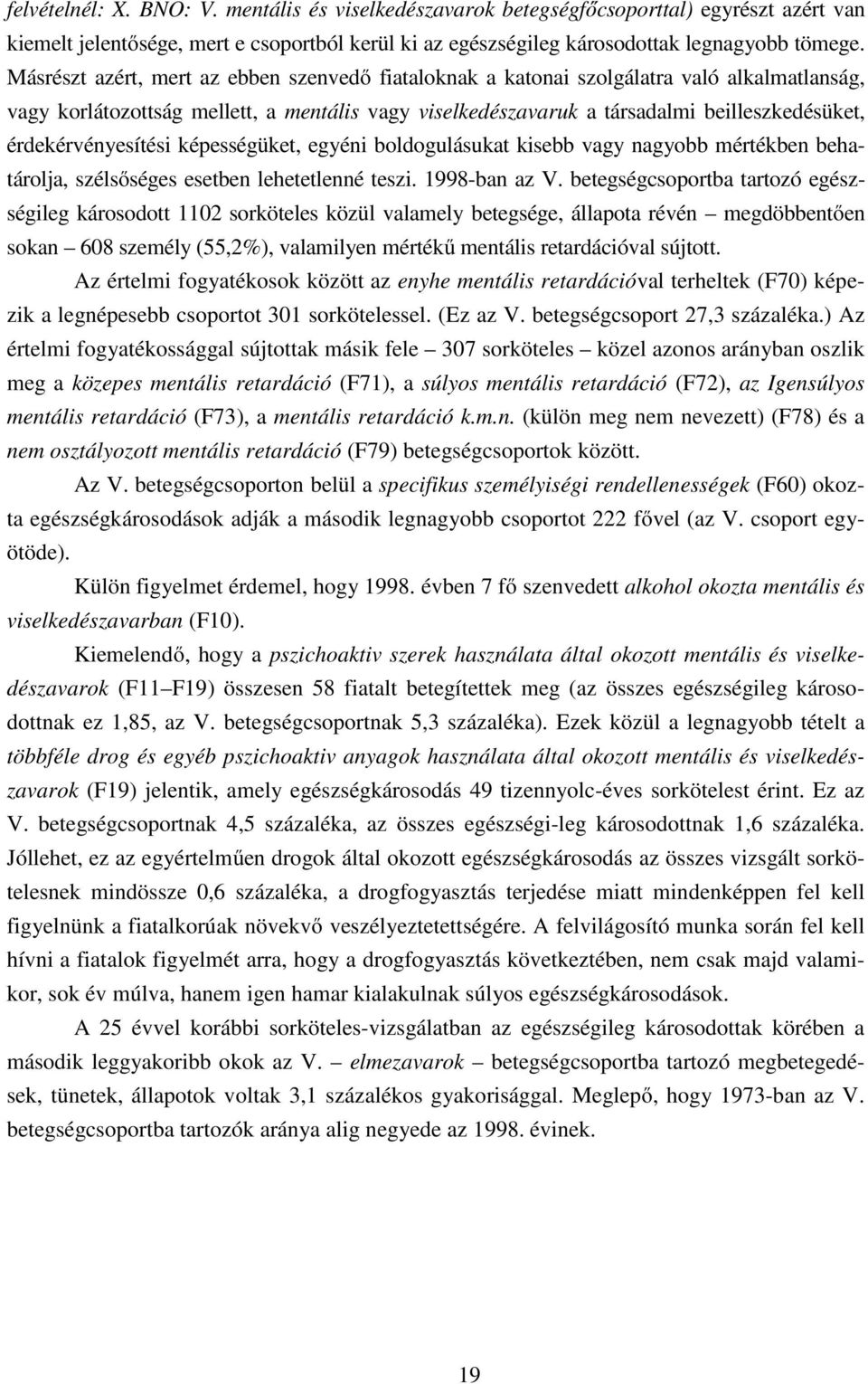 érdekérvényesítési képességüket, egyéni boldogulásukat kisebb vagy nagyobb mértékben behatárolja, szélsőséges esetben lehetetlenné teszi. 1998-ban az V.