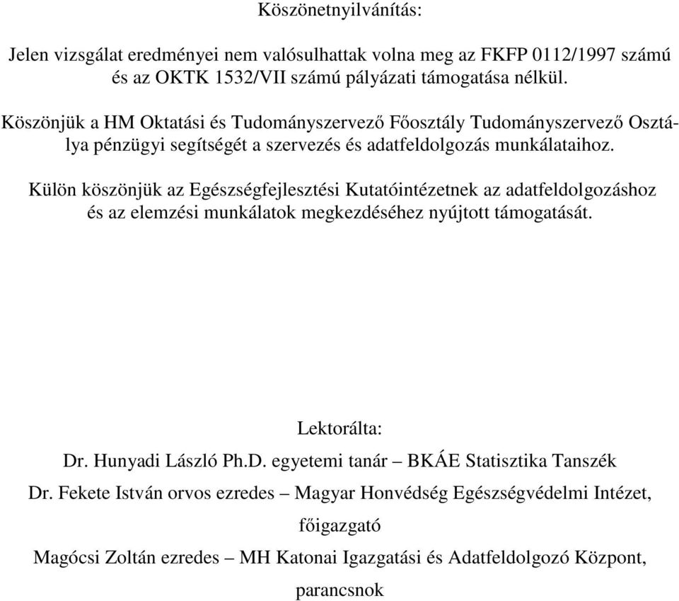 Külön köszönjük az Egészségfejlesztési Kutatóintézetnek az adatfeldolgozáshoz és az elemzési munkálatok megkezdéséhez nyújtott támogatását. Lektorálta: Dr.