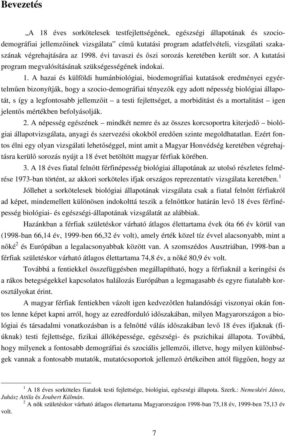 A hazai és külföldi humánbiológiai, biodemográfiai kutatások eredményei egyértelműen bizonyítják, hogy a szocio-demográfiai tényezők egy adott népesség biológiai állapotát, s így a legfontosabb