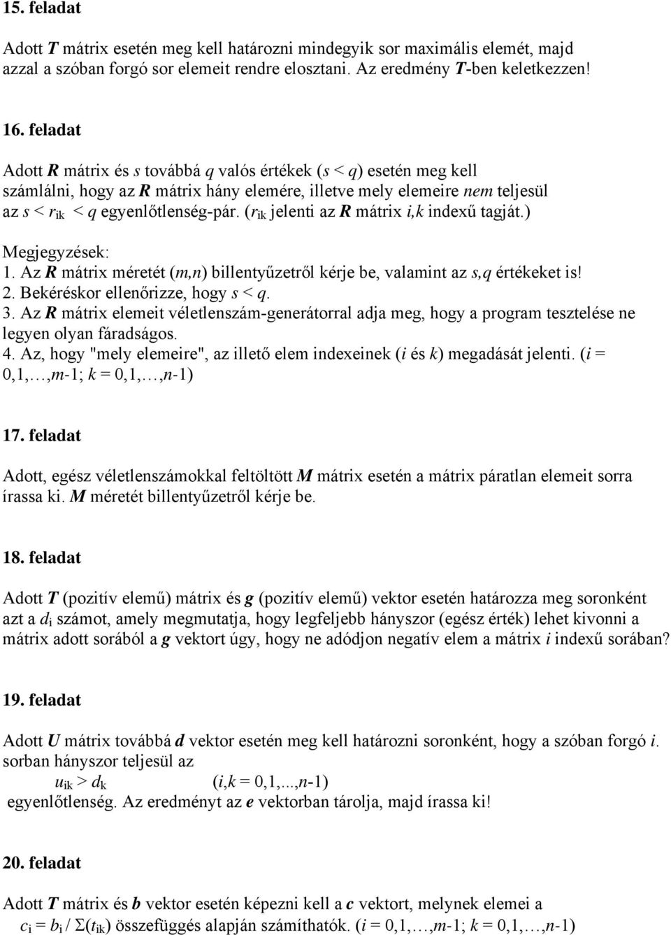 (r k jelent z R mátrx,k ndexű tgját.) Megjegyzések: 1. Az R mátrx méretét (m,n) bllentyűzetről kérje be, vlmnt z s,q értékeket s! 2. Bekéréskor ellenőrzze, hogy s < q. 3.