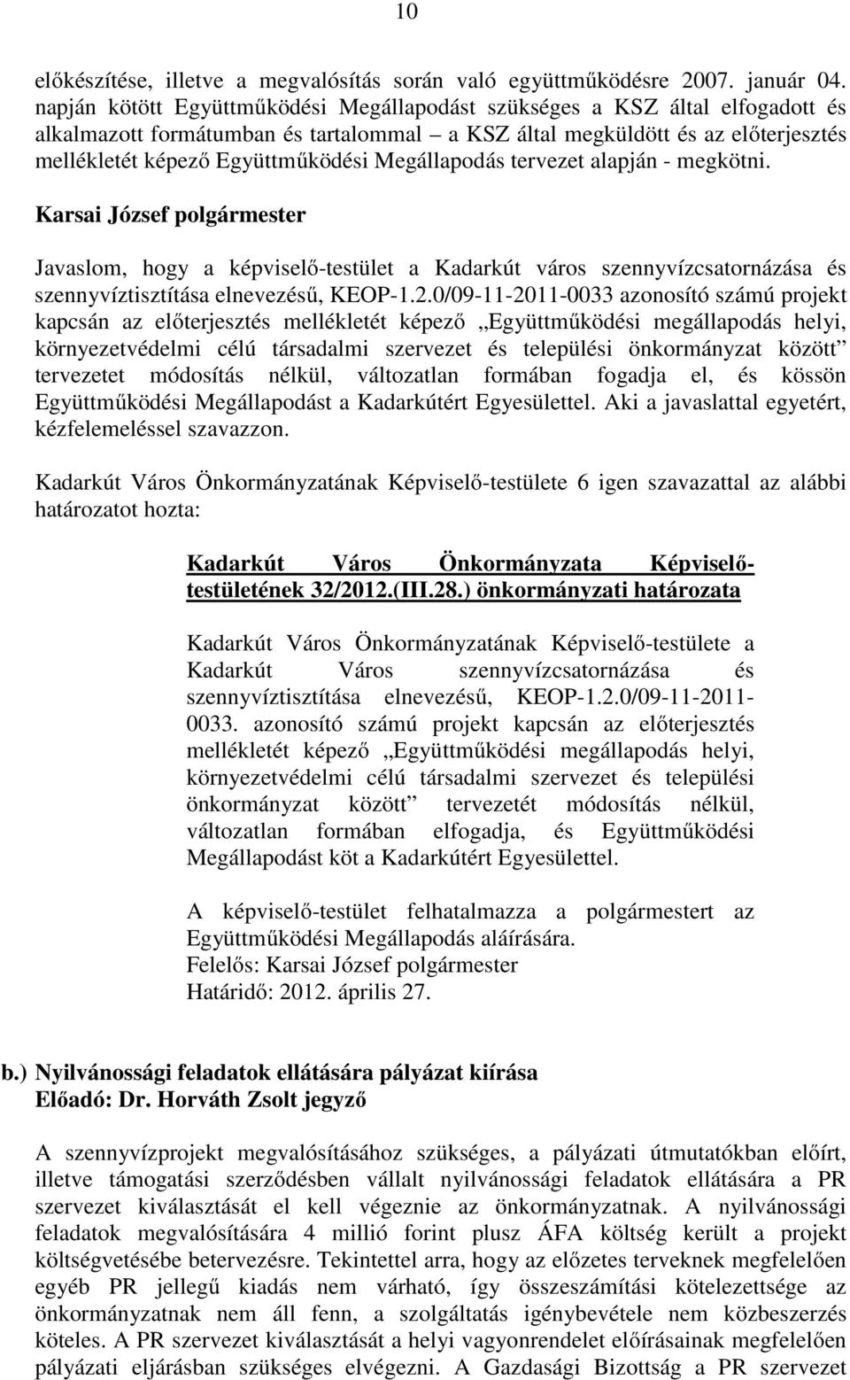 Megállapodás tervezet alapján - megkötni. Javaslom, hogy a képviselı-testület a Kadarkút város szennyvízcsatornázása és szennyvíztisztítása elnevezéső, KEOP-1.2.