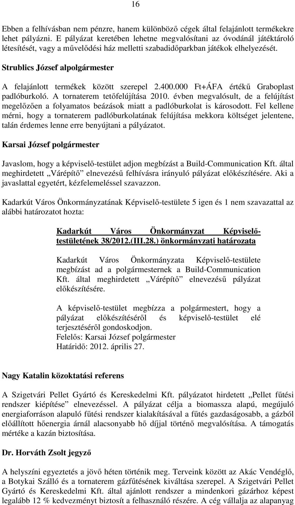 Strublics József alpolgármester A felajánlott termékek között szerepel 2.400.000 Ft+ÁFA értékő Graboplast padlóburkoló. A tornaterem tetıfelújítása 2010.