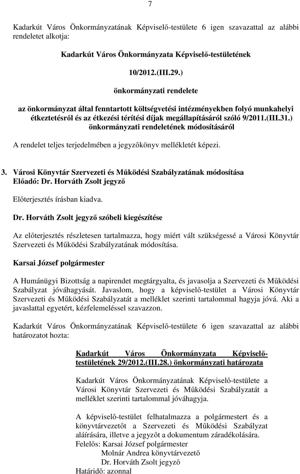 ) önkormányzati rendeletének módosításáról A rendelet teljes terjedelmében a jegyzıkönyv mellékletét képezi. 3.