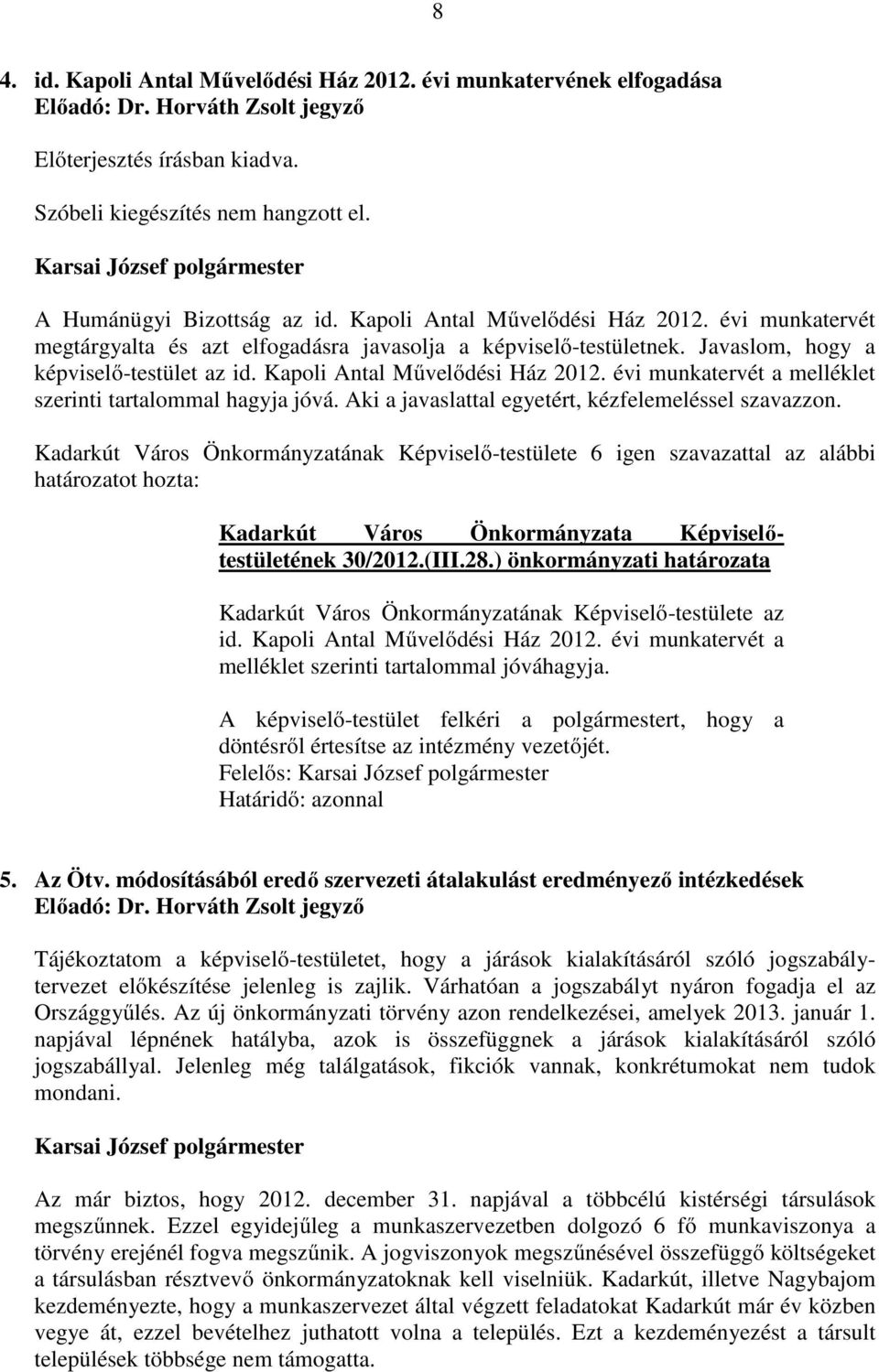 évi munkatervét a melléklet szerinti tartalommal hagyja jóvá. Aki a javaslattal egyetért, kézfelemeléssel szavazzon. 30/2012.(III.28.