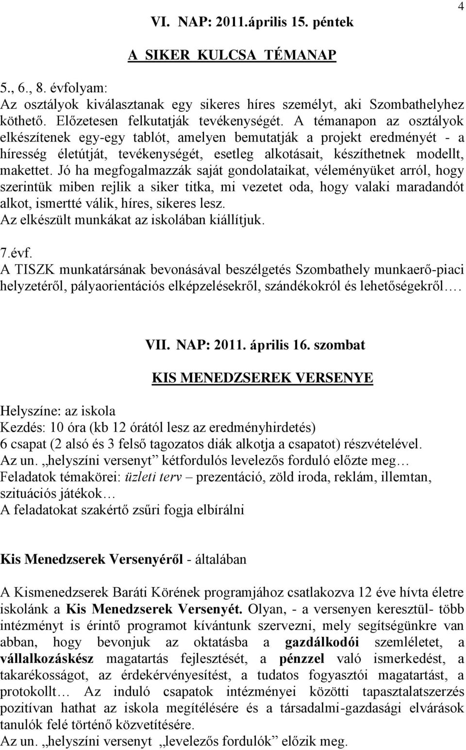 Jó ha megfogalmazzák saját gondolataikat, véleményüket arról, hogy szerintük miben rejlik a siker titka, mi vezetet oda, hogy valaki maradandót alkot, ismertté válik, híres, sikeres lesz.