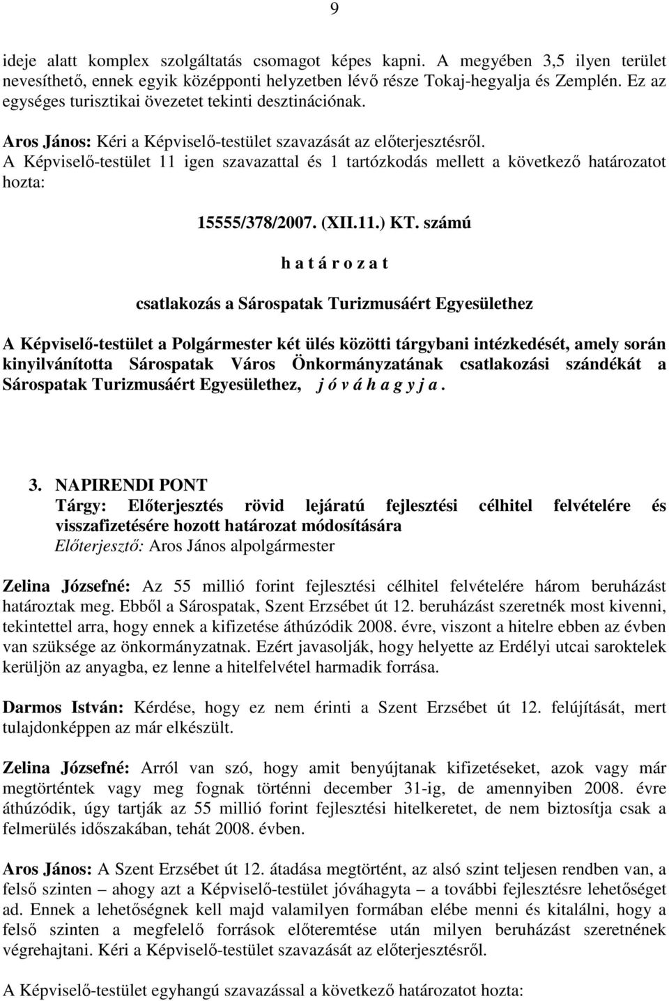 A Képviselı-testület 11 igen szavazattal és 1 tartózkodás mellett a következı határozatot hozta: 15555/378/2007. (XII.11.) KT.