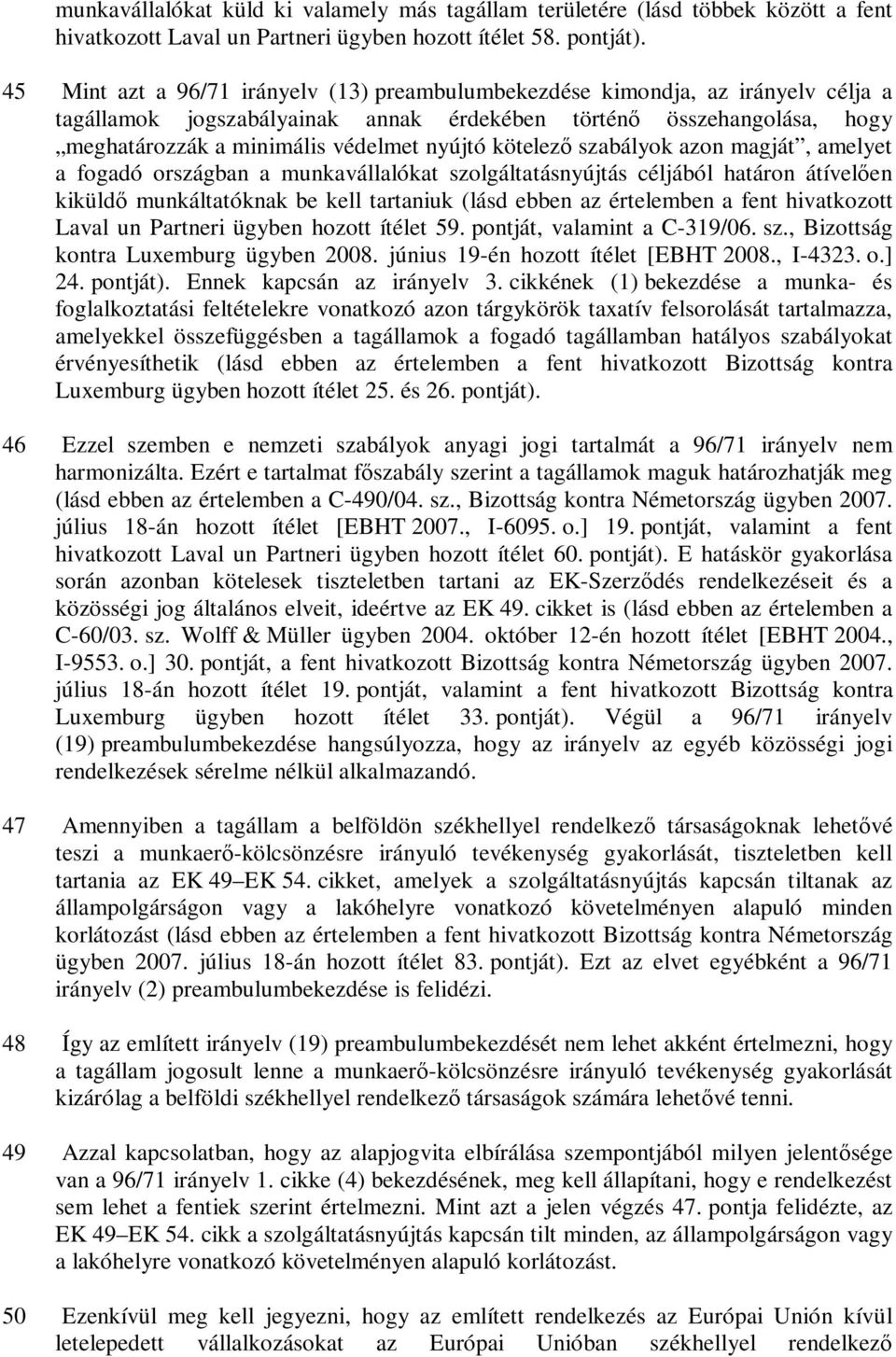 kötelező szabályok azon magját, amelyet a fogadó országban a munkavállalókat szolgáltatásnyújtás céljából határon átívelően kiküldő munkáltatóknak be kell tartaniuk (lásd ebben az értelemben a fent