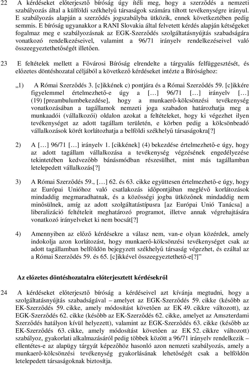 E bíróság ugyanakkor a RANI Slovakia által felvetett kérdés alapján kétségeket fogalmaz meg e szabályozásnak az EGK-Szerződés szolgáltatásnyújtás szabadságára vonatkozó rendelkezéseivel, valamint a