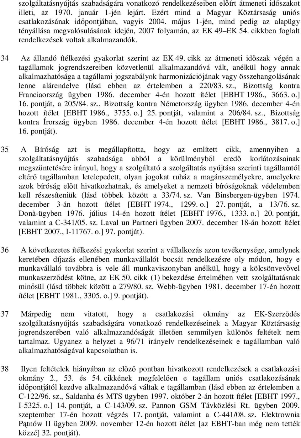 cikkben foglalt rendelkezések voltak alkalmazandók. 34 Az állandó ítélkezési gyakorlat szerint az EK 49.