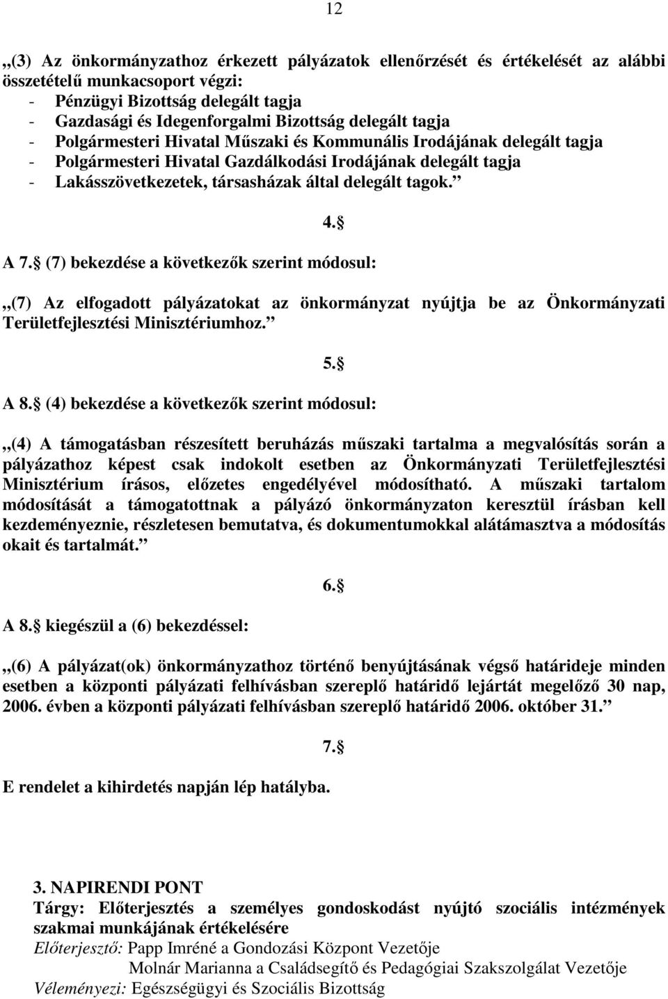 tagok. 4. A 7. (7) bekezdése a következık szerint módosul: (7) Az elfogadott pályázatokat az önkormányzat nyújtja be az Önkormányzati Területfejlesztési Minisztériumhoz. 5. A 8.