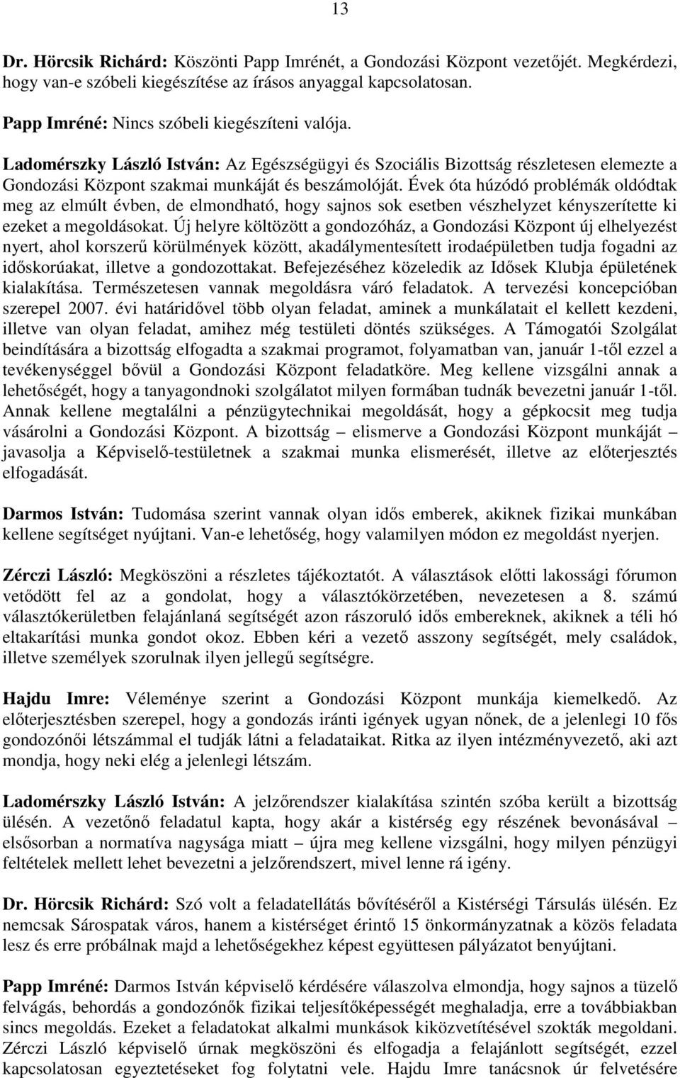 Évek óta húzódó problémák oldódtak meg az elmúlt évben, de elmondható, hogy sajnos sok esetben vészhelyzet kényszerítette ki ezeket a megoldásokat.