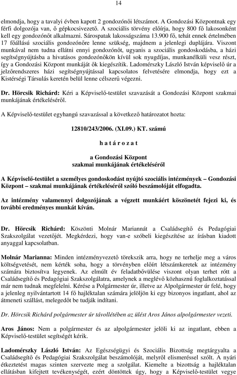 900 fı, tehát ennek értelmében 17 fıállású szociális gondozónıre lenne szükség, majdnem a jelenlegi duplájára.