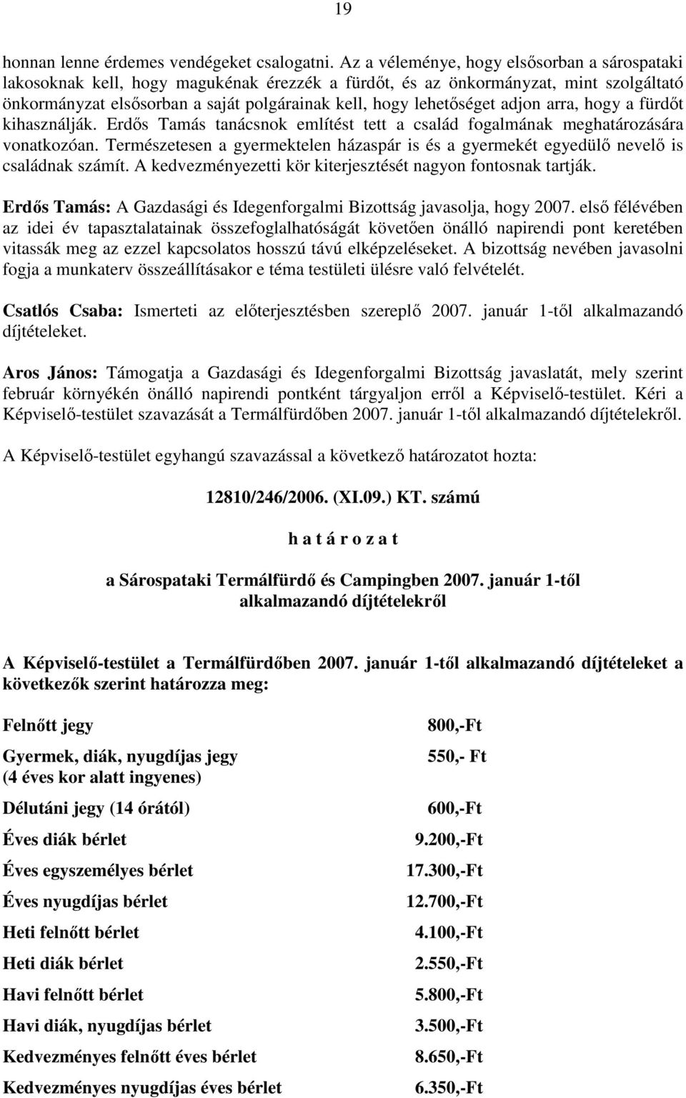 adjon arra, hogy a fürdıt kihasználják. Erdıs Tamás tanácsnok említést tett a család fogalmának meghatározására vonatkozóan.