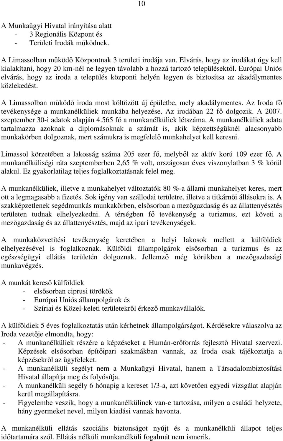 Európai Uniós elvárás, hogy az iroda a település központi helyén legyen és biztosítsa az akadálymentes közlekedést. A Limassolban mőködı iroda most költözött új épületbe, mely akadálymentes.