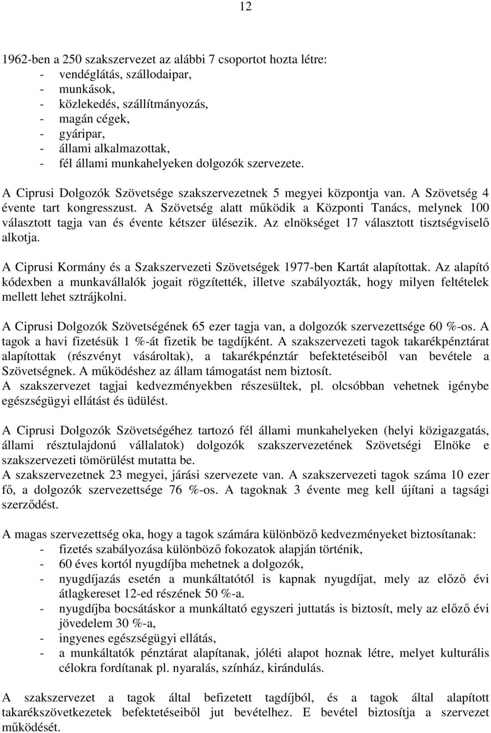 A Szövetség alatt mőködik a Központi Tanács, melynek 100 választott tagja van és évente kétszer ülésezik. Az elnökséget 17 választott tisztségviselı alkotja.