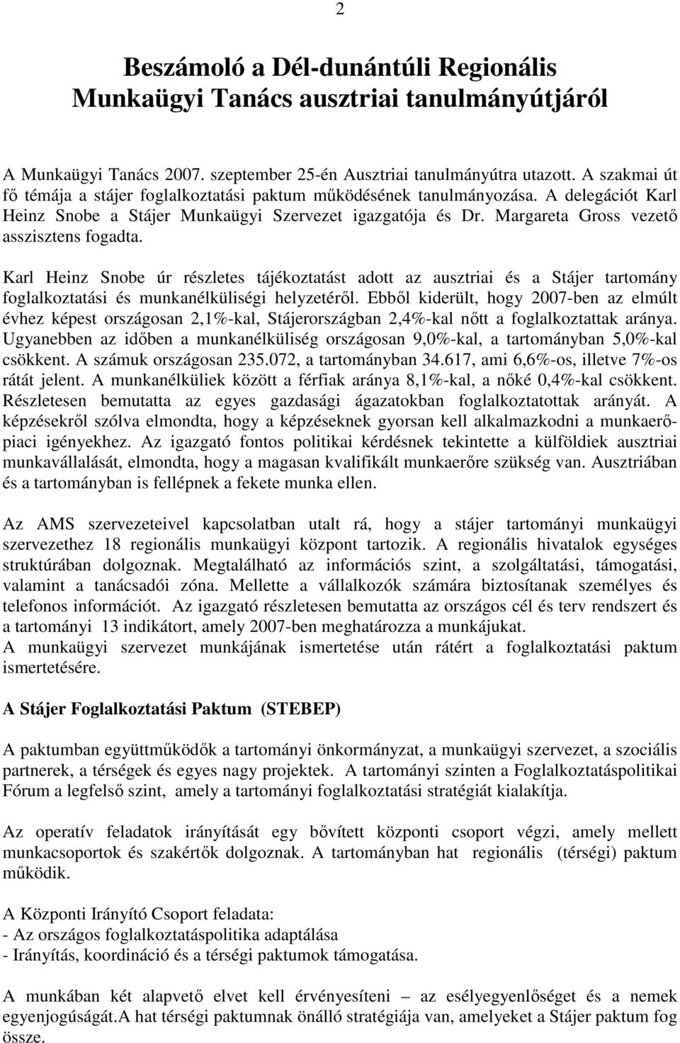 Margareta Gross vezetı asszisztens fogadta. Karl Heinz Snobe úr részletes tájékoztatást adott az ausztriai és a Stájer tartomány foglalkoztatási és munkanélküliségi helyzetérıl.