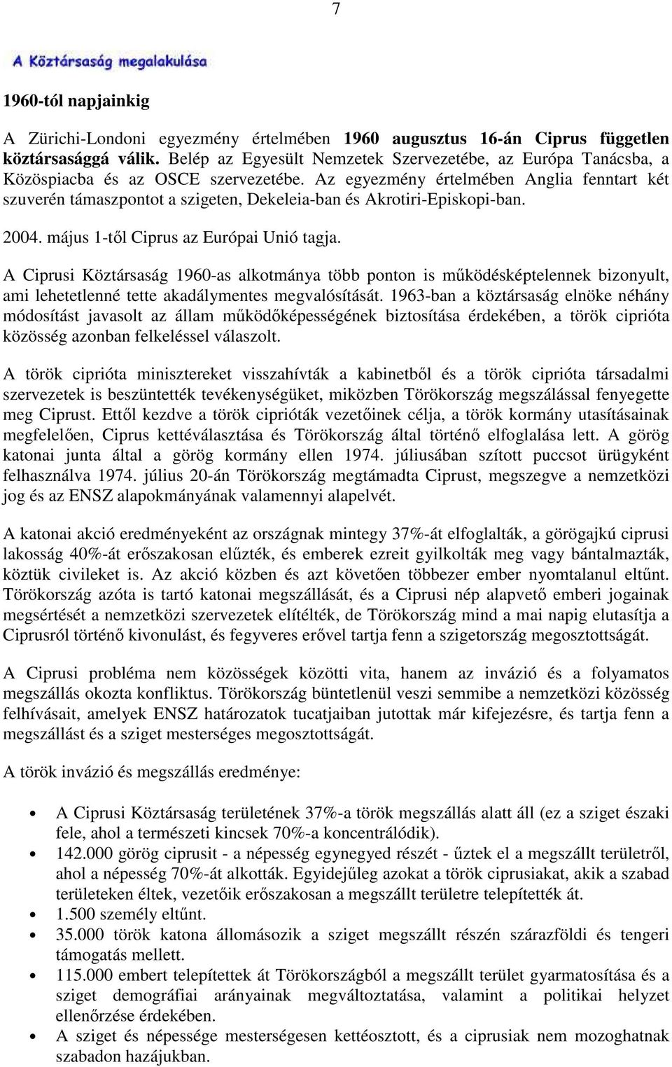 Az egyezmény értelmében Anglia fenntart két szuverén támaszpontot a szigeten, Dekeleia-ban és Akrotiri-Episkopi-ban. 2004. május 1-tıl Ciprus az Európai Unió tagja.