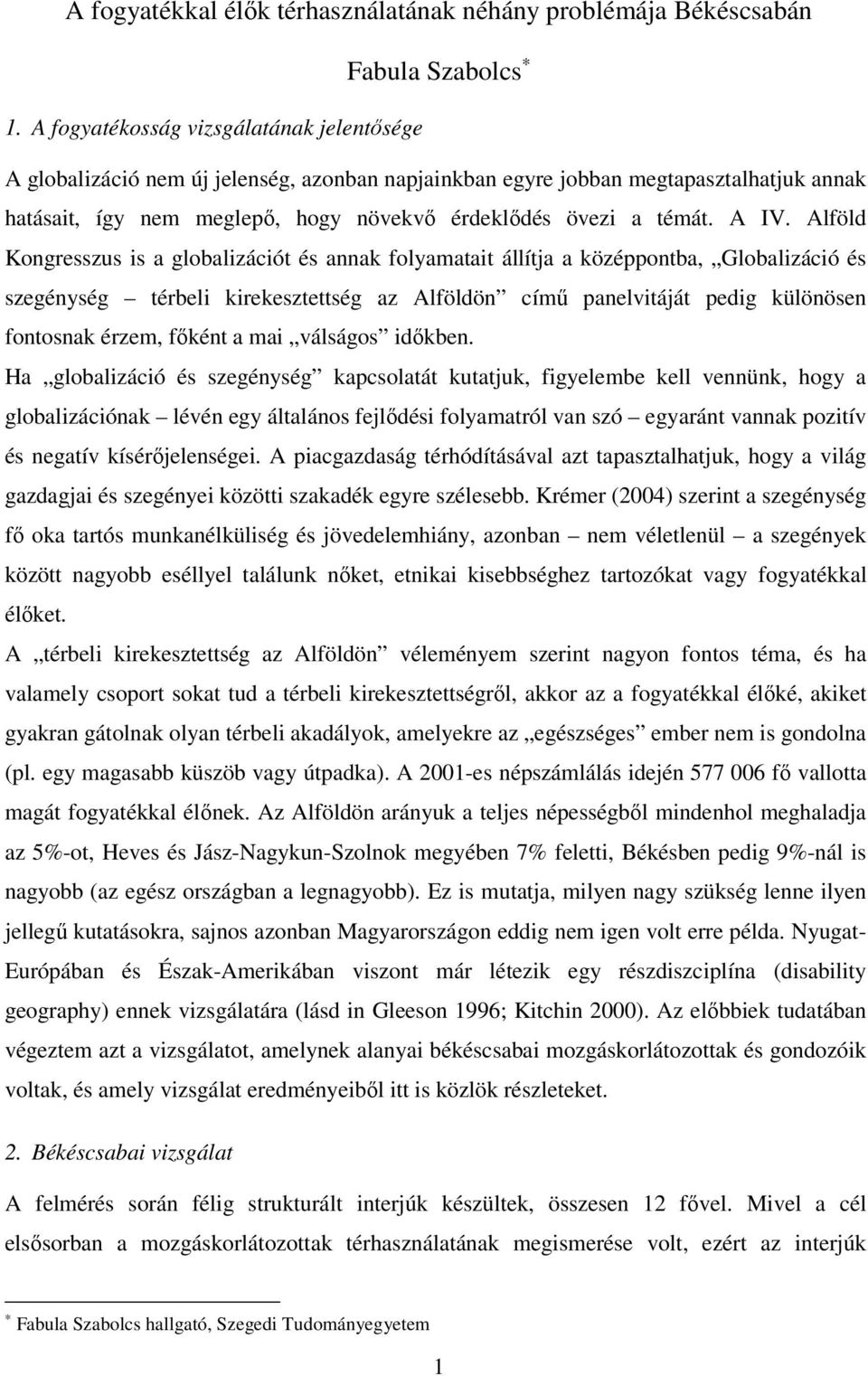 A IV. Alföld Kongresszus is a globalizációt és annak folyamatait állítja a középpontba, Globalizáció és szegénység térbeli kirekesztettség az Alföldön címő panelvitáját pedig különösen fontosnak