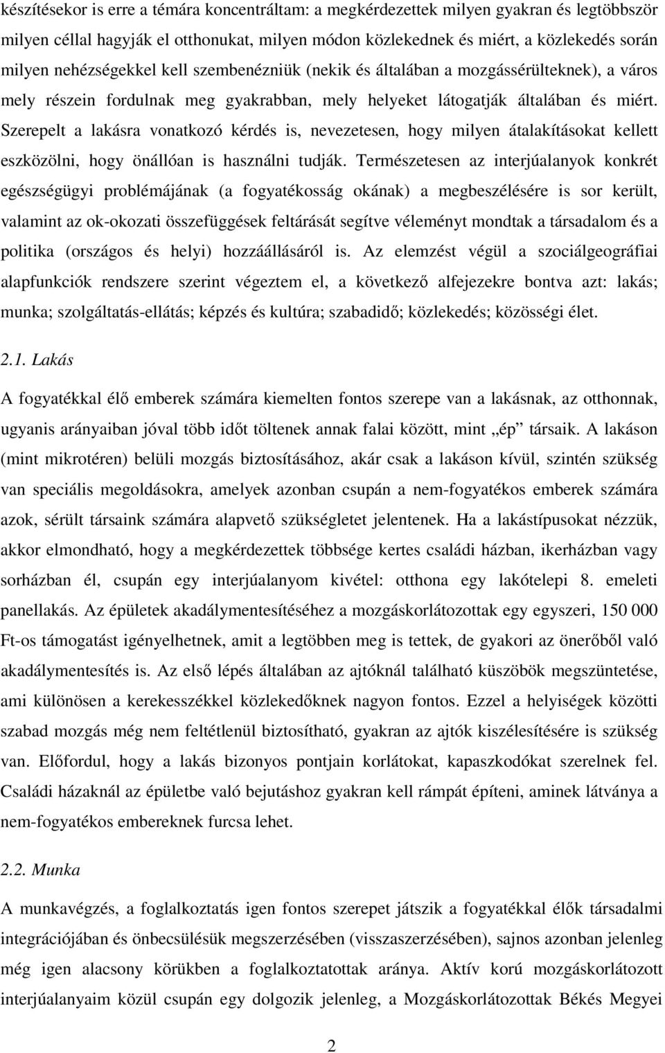 Szerepelt a lakásra vonatkozó kérdés is, nevezetesen, hogy milyen átalakításokat kellett eszközölni, hogy önállóan is használni tudják.