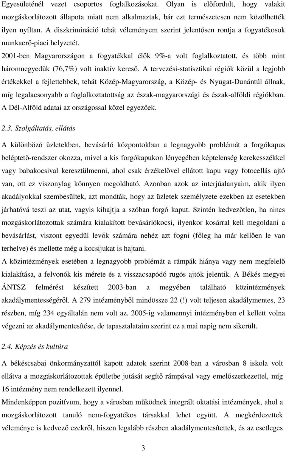 2001-ben Magyarországon a fogyatékkal élık 9%-a volt foglalkoztatott, és több mint háromnegyedük (76,7%) volt inaktív keresı.