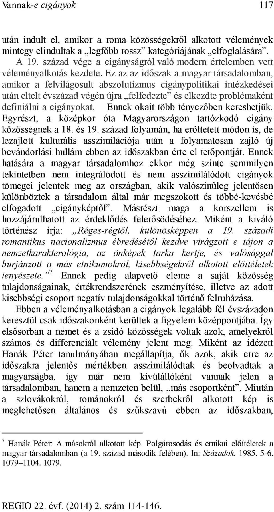 Ez az az időszak a magyar társadalomban, amikor a felvilágosult abszolutizmus cigánypolitikai intézkedései után eltelt évszázad végén újra felfedezte és elkezdte problémaként definiálni a cigányokat.