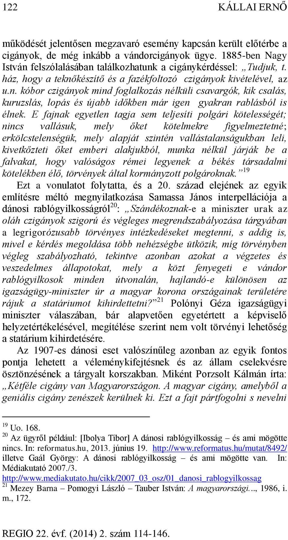 E fajnak egyetlen tagja sem teljesíti polgári kötelességét; nincs vallásuk, mely őket kötelmekre figyelmeztetné; erkölcstelenségük, mely alapját szintén vallástalanságukban leli, kivetkőzteti őket