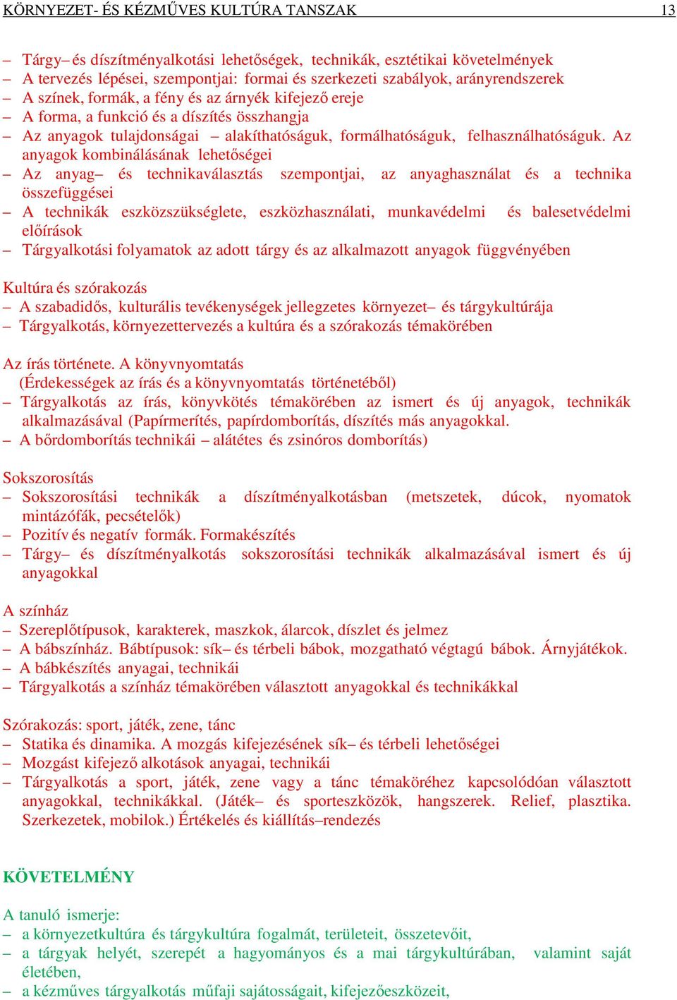 Az anyagok kombinálásának lehetőségei Az anyag és technikaválasztás szempontjai, az anyaghasználat és a technika összefüggései A technikák eszközszükséglete, eszközhasználati, munkavédelmi és