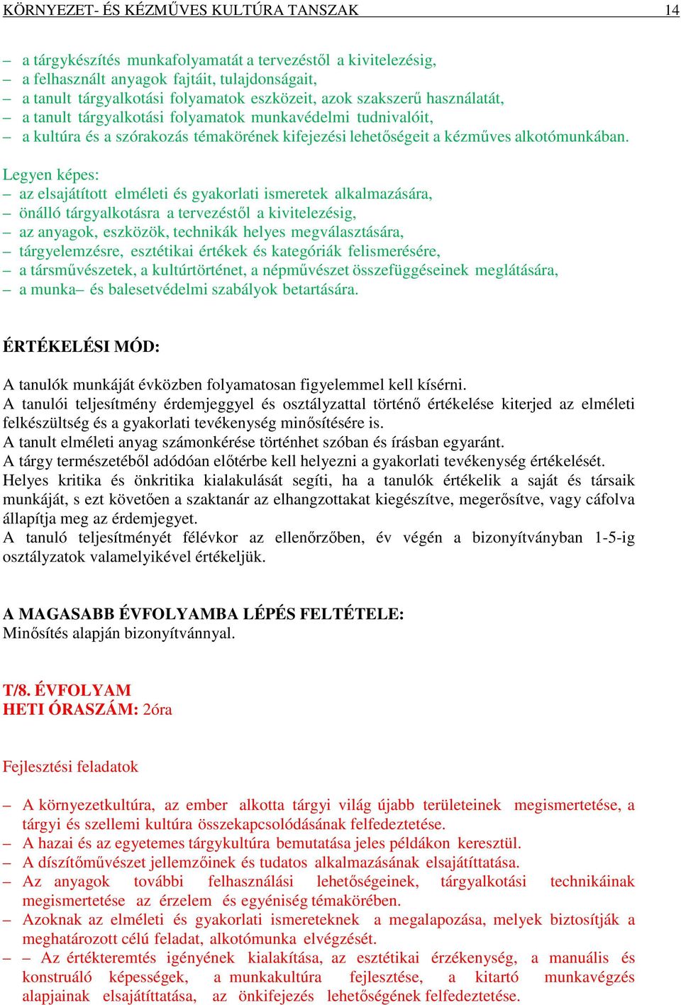 Legyen képes: az elsajátított elméleti és gyakorlati ismeretek alkalmazására, önálló tárgyalkotásra a tervezéstől a kivitelezésig, az anyagok, eszközök, technikák helyes megválasztására,