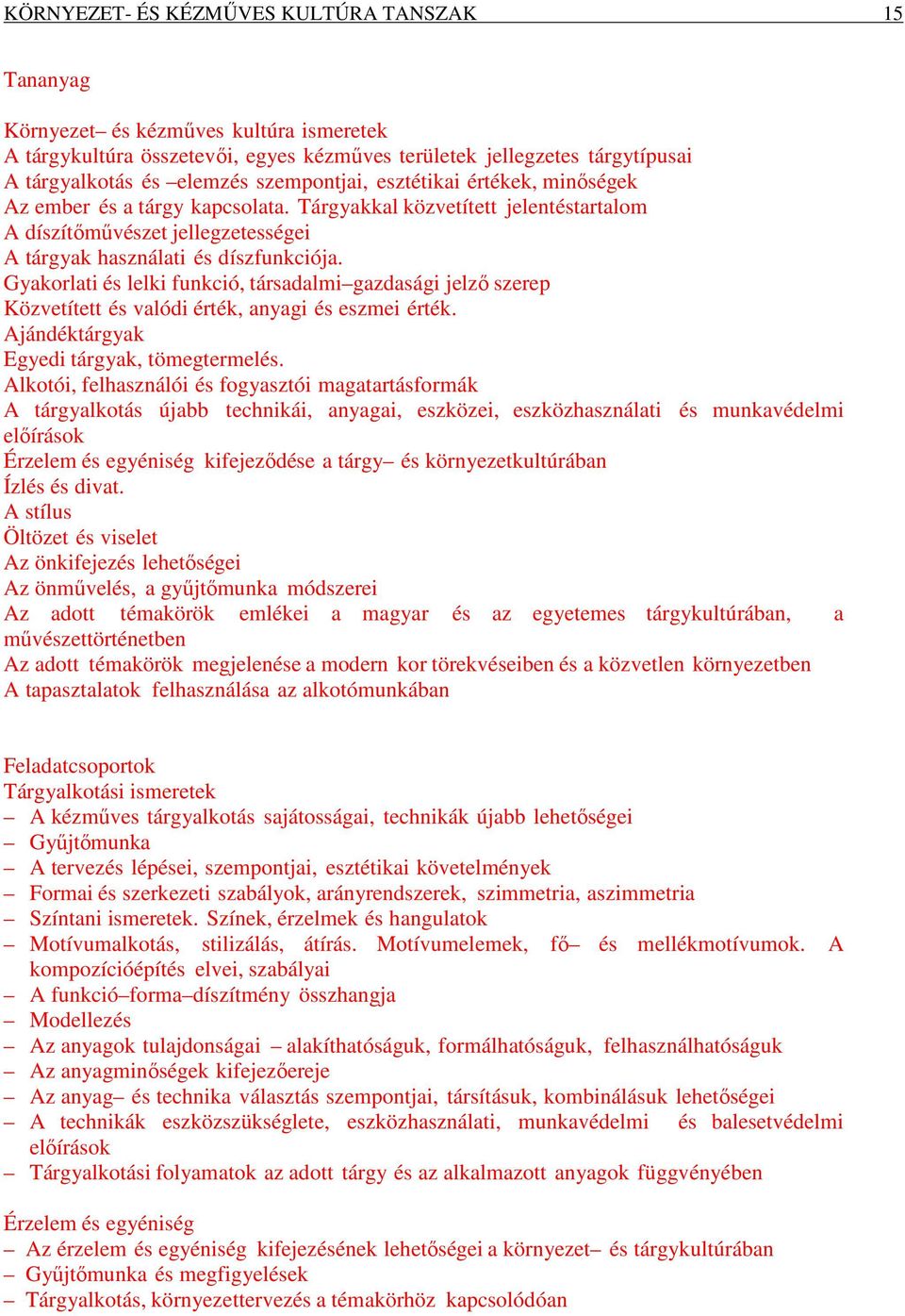 Gyakorlati és lelki funkció, társadalmi gazdasági jelző szerep Közvetített és valódi érték, anyagi és eszmei érték. Ajándéktárgyak Egyedi tárgyak, tömegtermelés.