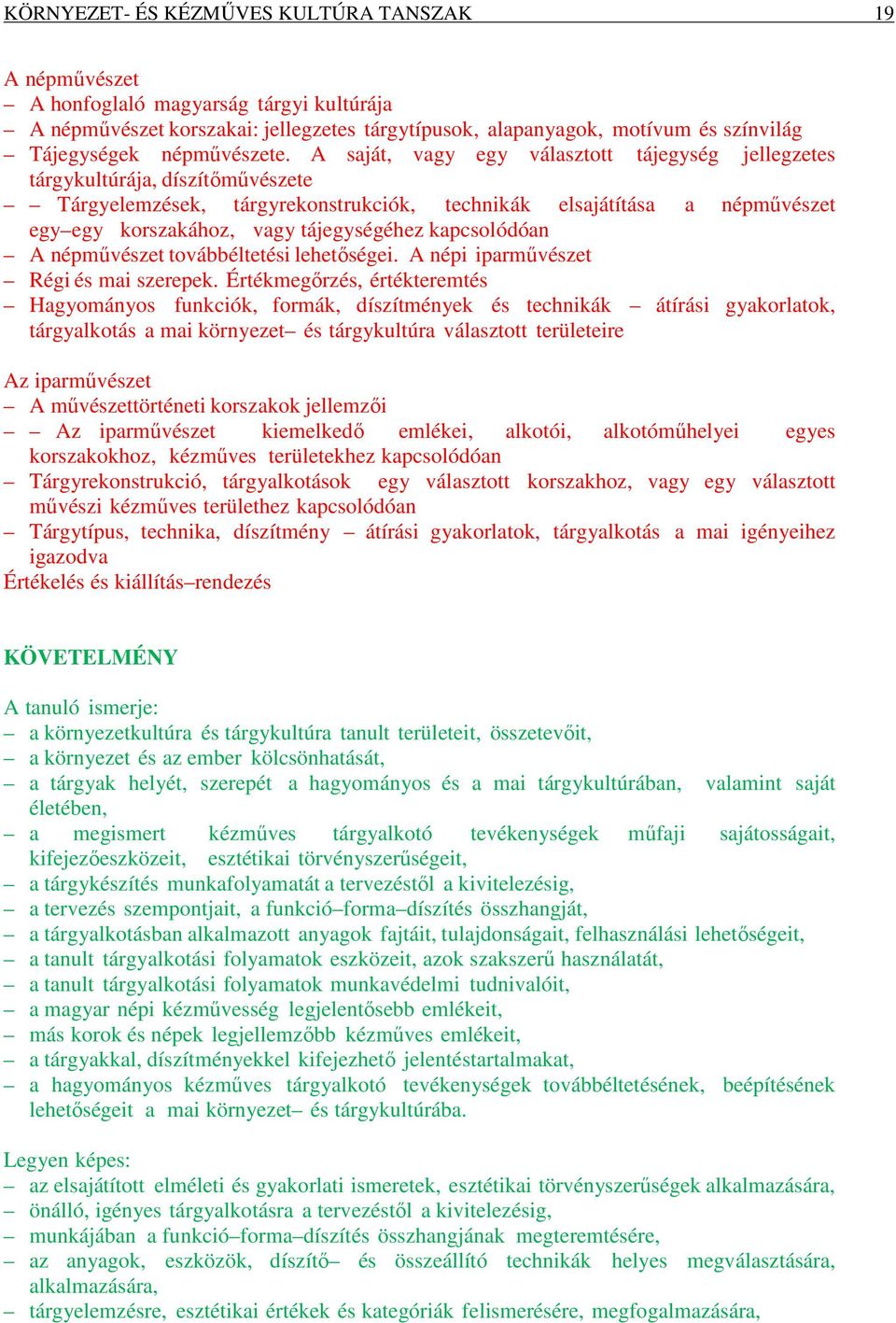 A saját, vagy egy választott tájegység jellegzetes tárgykultúrája, díszítőművészete Tárgyelemzések, tárgyrekonstrukciók, technikák elsajátítása a népművészet egy egy korszakához, vagy tájegységéhez