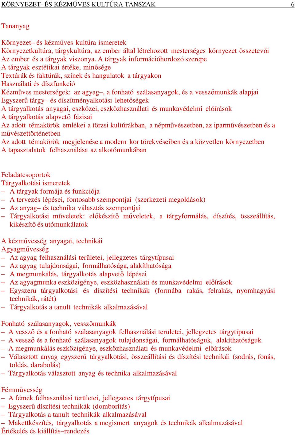 A tárgyak információhordozó szerepe A tárgyak esztétikai értéke, minősége Textúrák és faktúrák, színek és hangulatok a tárgyakon Használati és díszfunkció Kézműves mesterségek: az agyag, a fonható