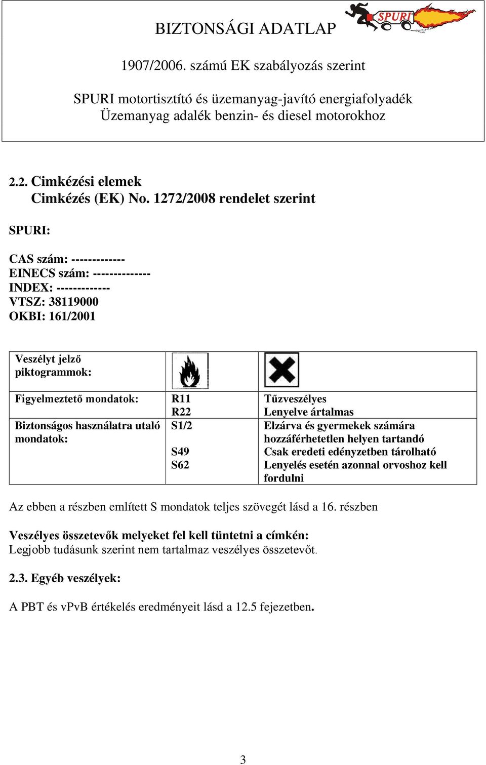 mondatok: Biztonságos használatra utaló mondatok: R11 R22 S1/2 S49 S62 Tűzveszélyes Lenyelve ártalmas Elzárva és gyermekek számára hozzáférhetetlen helyen tartandó Csak eredeti