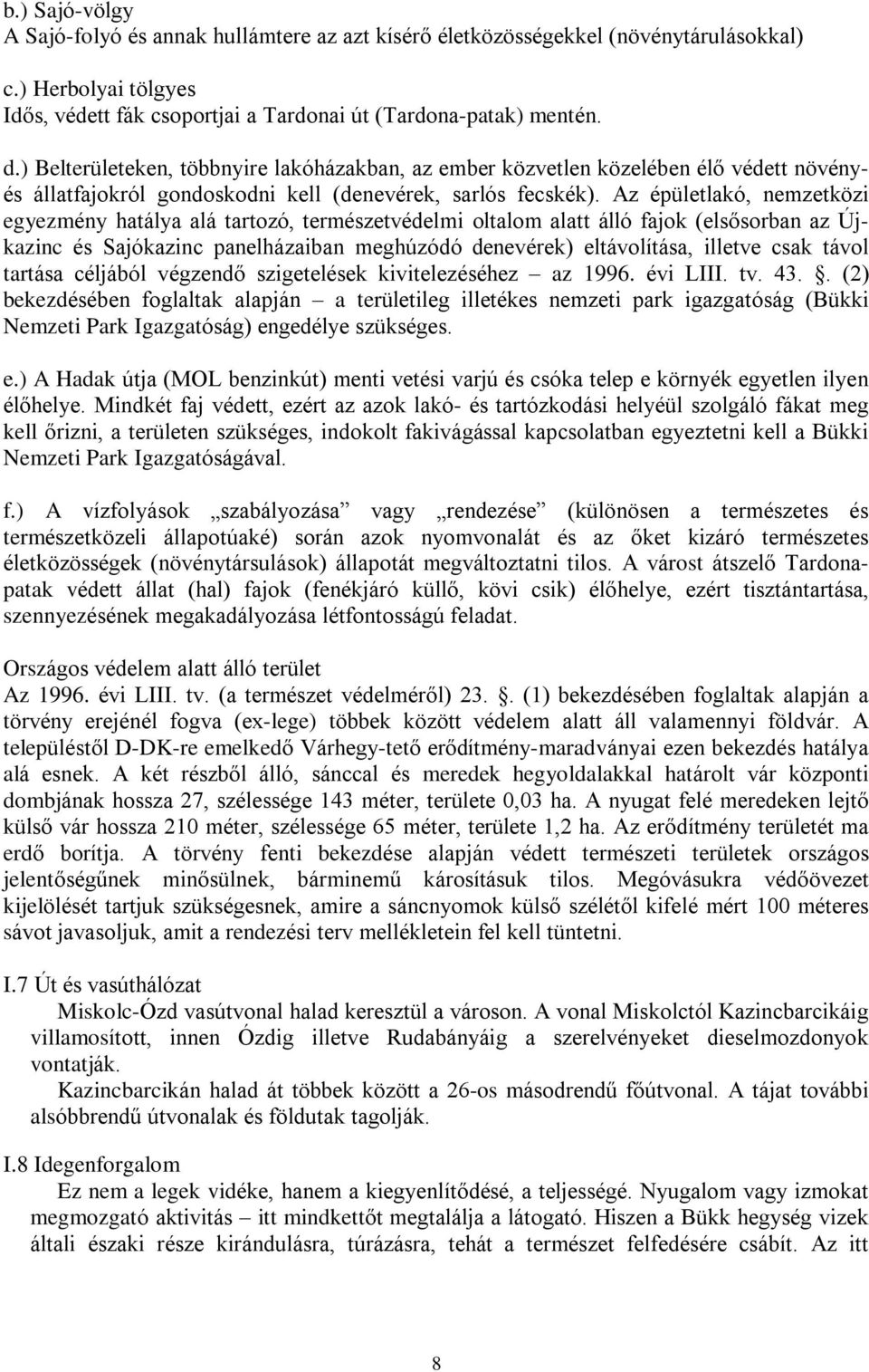 Az épületlakó, nemzetközi egyezmény hatálya alá tartozó, természetvédelmi oltalom alatt álló fajok (elsõsorban az Újkazinc és Sajókazinc panelházaiban meghúzódó denevérek) eltávolítása, illetve csak