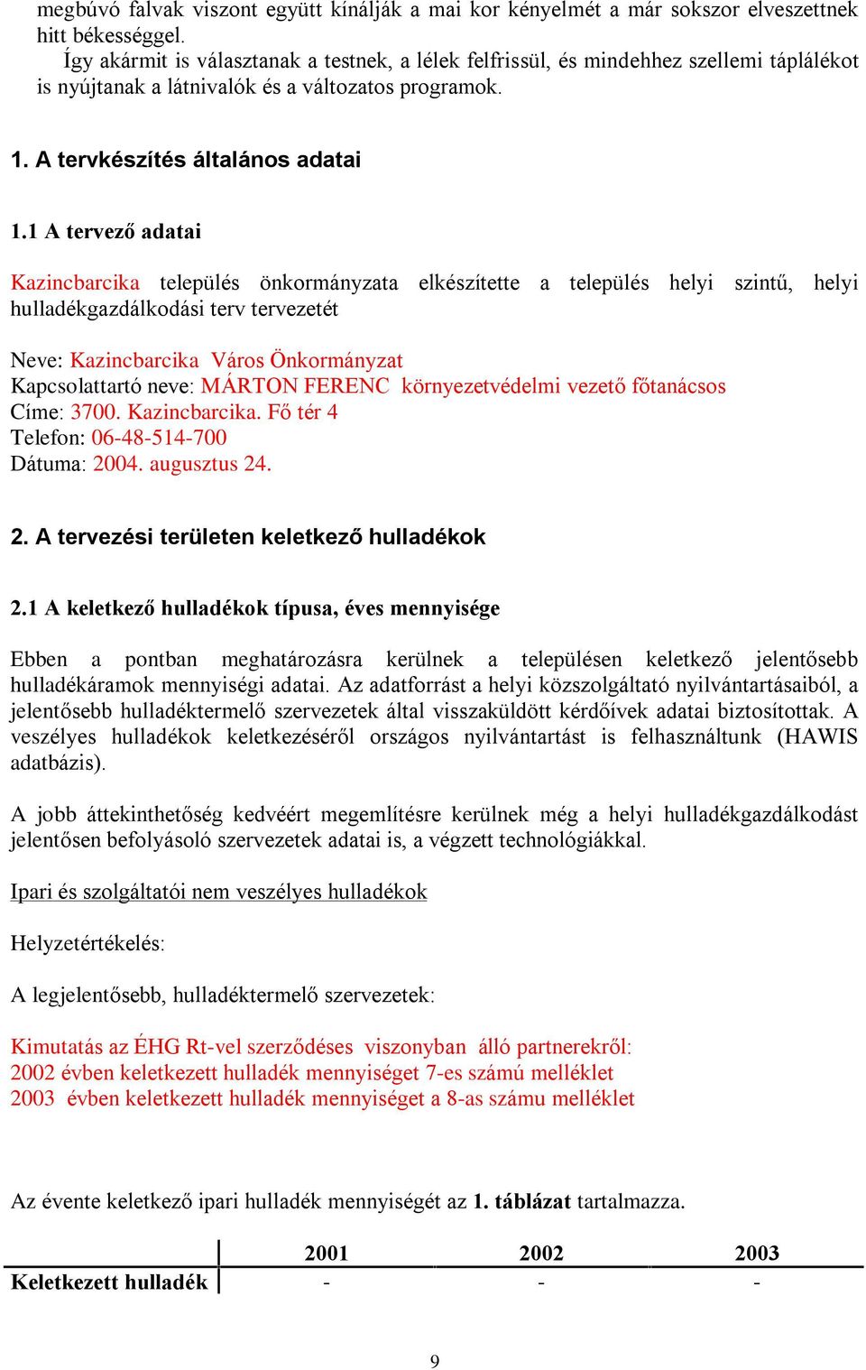 1 A tervezõ adatai Kazincbarcika település önkormányzata elkészítette a település helyi szintû, helyi hulladékgazdálkodási terv tervezetét Neve: Kazincbarcika Város Önkormányzat Kapcsolattartó neve: