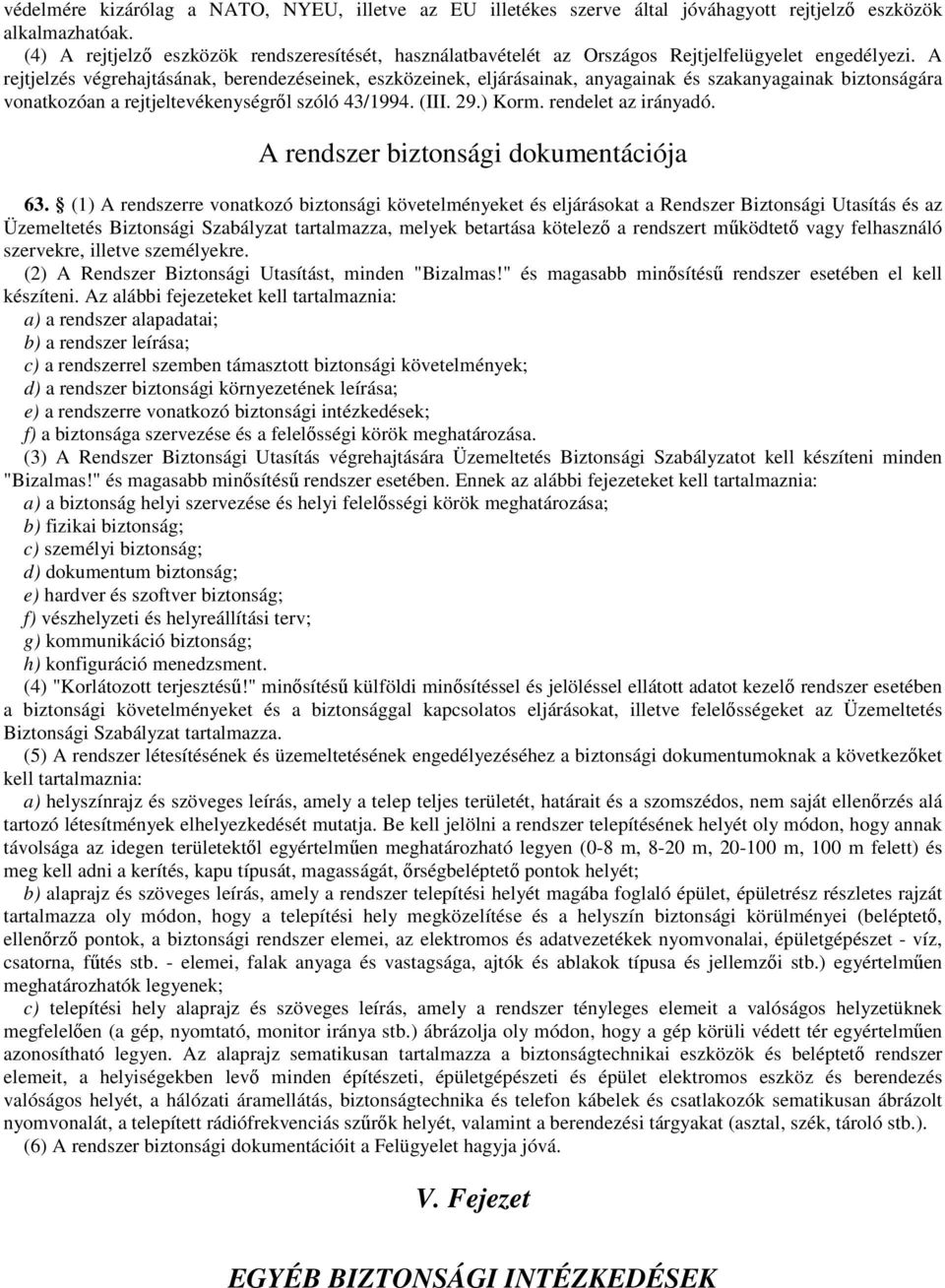 A rejtjelzés végrehajtásának, berendezéseinek, eszközeinek, eljárásainak, anyagainak és szakanyagainak biztonságára vonatkozóan a rejtjeltevékenységrıl szóló 43/1994. (III. 29.) Korm.