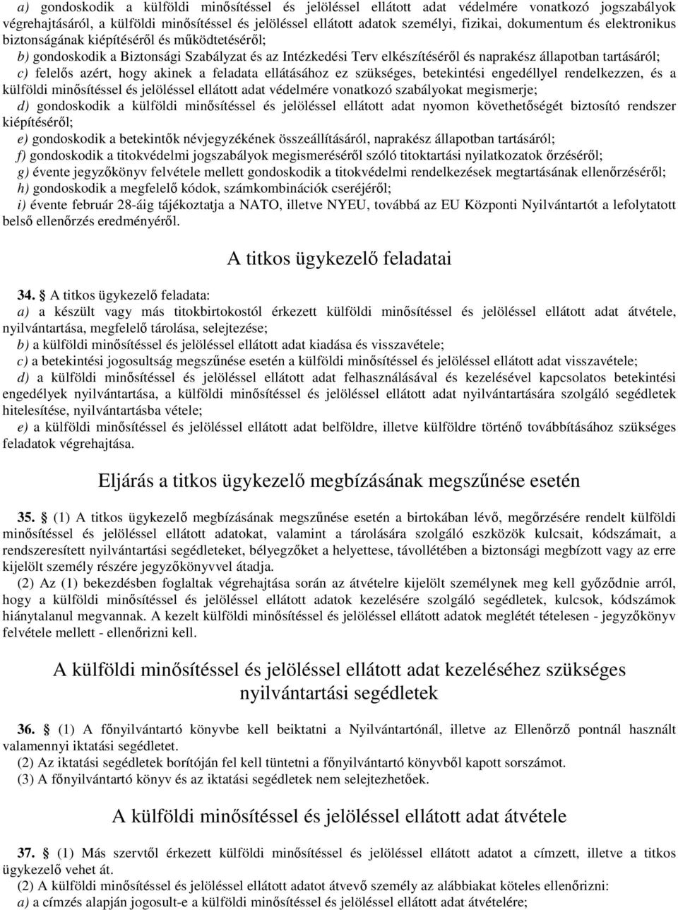 azért, hogy akinek a feladata ellátásához ez szükséges, betekintési engedéllyel rendelkezzen, és a külföldi minısítéssel és jelöléssel ellátott adat védelmére vonatkozó szabályokat megismerje; d)